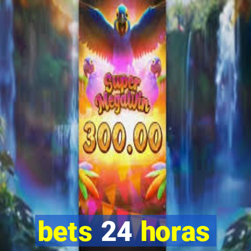 bets 24 horas